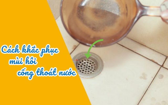 Cách xử lý mùi hôi ống thoát nước